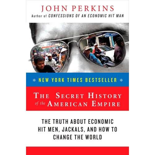 The Secret History of the American Empire: The Truth about Economic Hit Men, Jackals, and How to Change the World