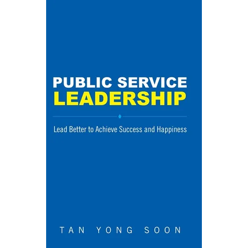 Public Service Leadership: Lead Better to Achieve Success and Happiness