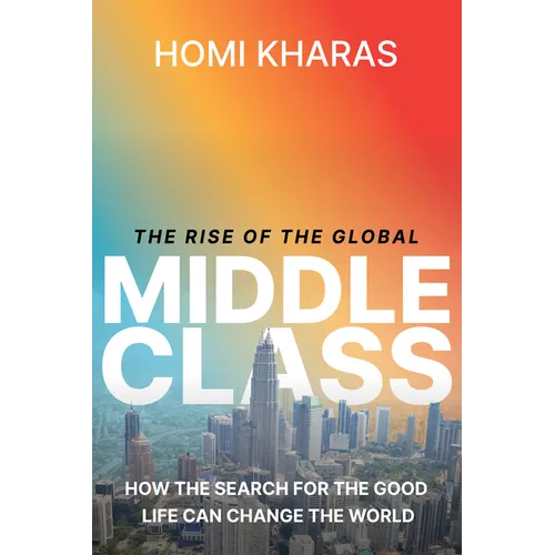 The Rise of the Global Middle Class: How the Search for the Good Life Can Change the World