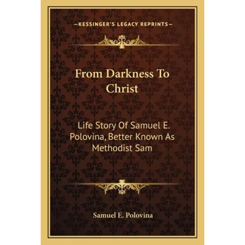 From Darkness To Christ: Life Story Of Samuel E. Polovina, Better Known As Methodist Sam