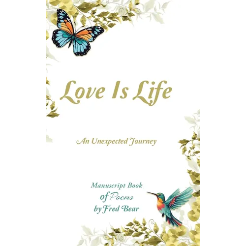 Love Is Life MANUSCRIPT BOOK of Poems: An Unexpected Journey