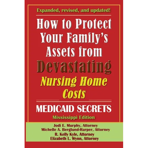 How To Protect Your Family's Assets From Devastating Nursing Home Costs: Medicaid Secrets 2025 (Mississippi Edition)