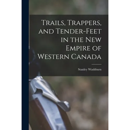 Trails, Trappers, and Tender-feet in the New Empire of Western Canada [microform]