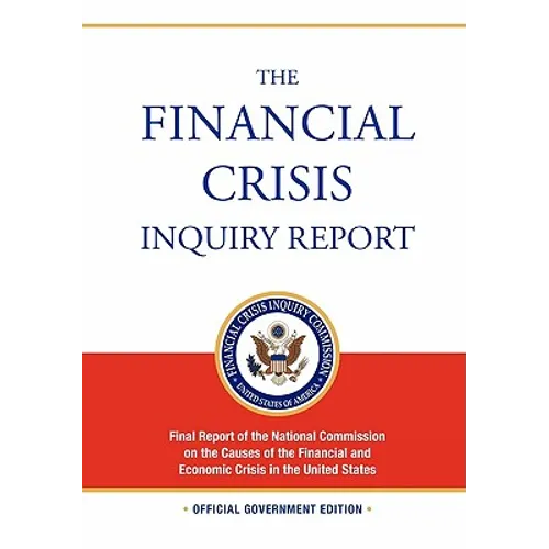 The Financial Crisis Inquiry Report: FULL Final Report (Includiing Dissenting Views) Of The National Commission On The Causes Of The Financial And Eco