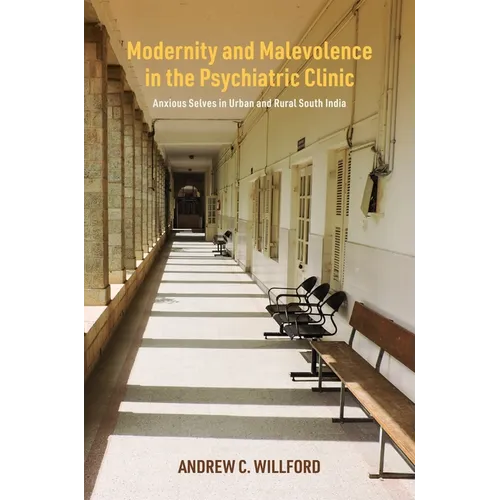 Modernity and Malevolence in the Psychiatric Clinic: Anxious Selves in Urban and Rural South India