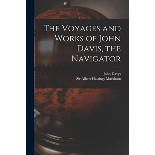 The Voyages and Works of John Davis, the Navigator [microform]