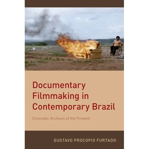 Documentary Filmmaking in Contemporary Brazil: Cinematic Archives of the Present