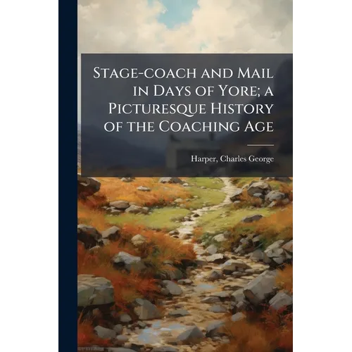 Stage-coach and Mail in Days of Yore; a Picturesque History of the Coaching Age: 2