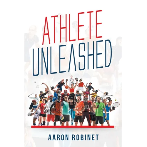 Athlete Unleashed: A Holistic Approach to Unleashing Your Best Inner Athlete