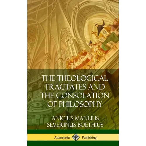 The Theological Tractates and The Consolation of Philosophy (Hardcover)