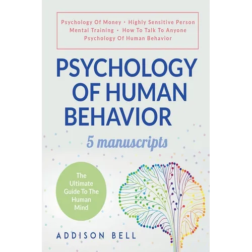 Psychology Of Human Behavior: 5 Manuscripts - Psychology Of Money, Highly Sensitive Person, Mental Training, How To Talk To Anyone, Psychology Of Hu