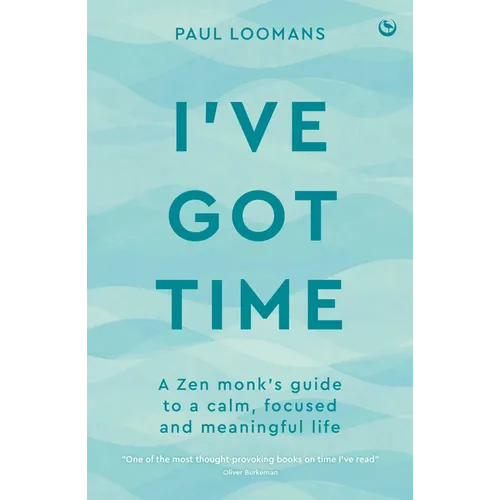 I've Got Time: A Zen Monk's Guide to a Calm, Focused and Meaningful Life