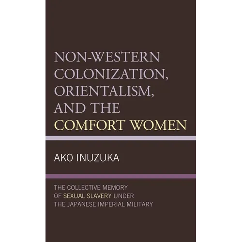 Non-Western Colonization, Orientalism, and the Comfort Women: The Collective Memory of Sexual Slavery Under the Japanese Imperial Military