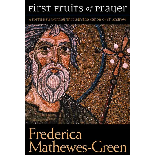 First Fruits of Prayer: A Forty-Day Journey Through the Canon of St. Andrew