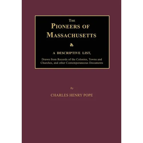 The Pioneers of Massachusetts, A Descriptive List, Drawn from Records of the Colonies, Towns and Churches, and other Contemporaneous Documents
