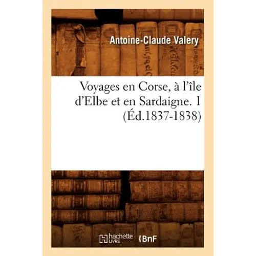 Voyages En Corse, À l'Île d'Elbe Et En Sardaigne. 1 (Éd.1837-1838)