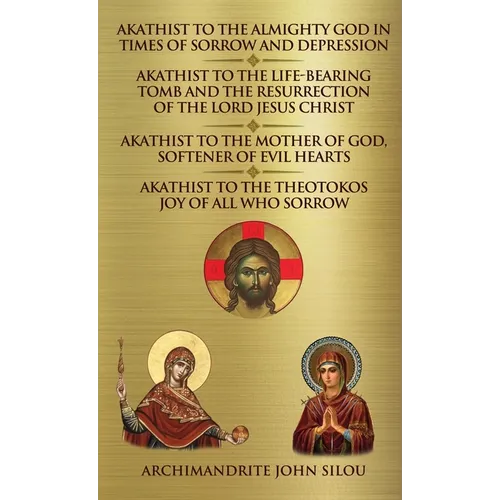 Akathist to the Almighty God in Times of Sorrow and Depression Akathist to the Life-bearing Tomb and the Resurrection of the Lord Jesus Christ: Akathi