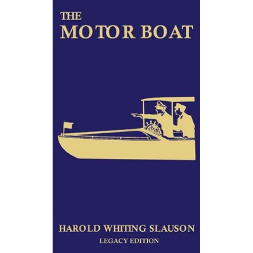 The Motor Boat (Legacy Edition): A Timeless Classic on Captaining, Maintenance, Selection, Care, and Use of Vintage Early Gas-Powered Watercraft