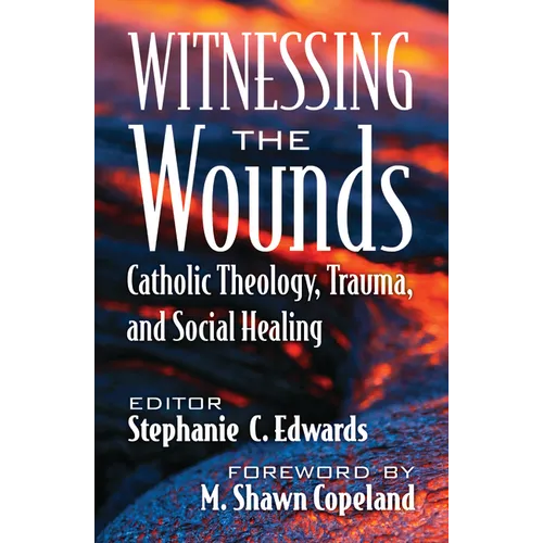 Witnessing the Wounds: Catholic Theology, Trauma, and Social Healing