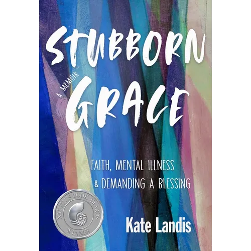 Stubborn Grace: Faith, Mental Illness, and Demanding a Blessing