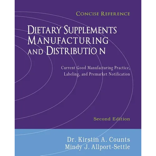 Dietary Supplements Manufacturing and Distribution: Current Good Manufacturing Practice, Labeling, and Premarket Notification, Concise Reference, Seco