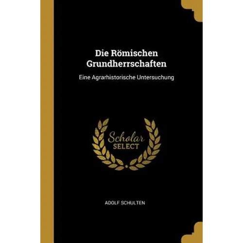 Die Römischen Grundherrschaften: Eine Agrarhistorische Untersuchung