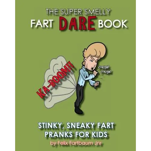 The Super Smelly Fart Dare Book (For Boys and Daring Girls ): 5 Stinky Sneaky Farting Pranks That School Kids Will Love!