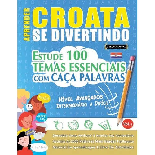 Aprender Croata Se Divertindo! - Nível Avançados: Intermediário a Difícil - Estude 100 Temas Essenciais Com Caça Palavras - Vol.1
