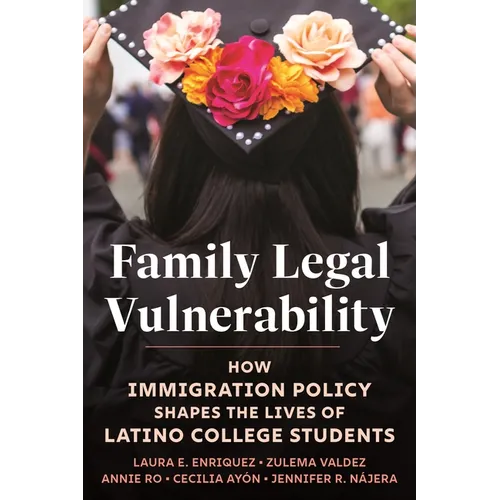 Family Legal Vulnerability: How Immigration Policy Shapes the Lives of Latino College Students