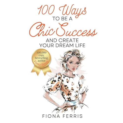100 Ways to Be a Chic Success and Create Your Dream Life