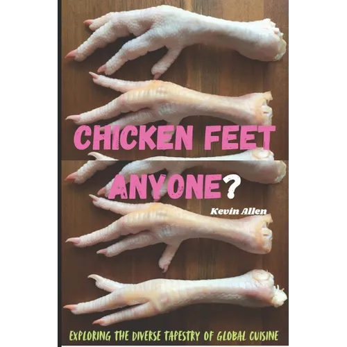 Chicken Feet Anyone?: Exploring the diverse tapestry of global cuisine