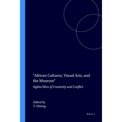 African Cultures, Visual Arts, and the Museum: Sights/Sites of Creativity and Conflict