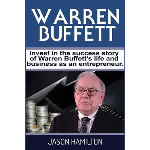 Warren Buffett: Invest in the success story of Warren Buffett's life and business as an entrepreneur.