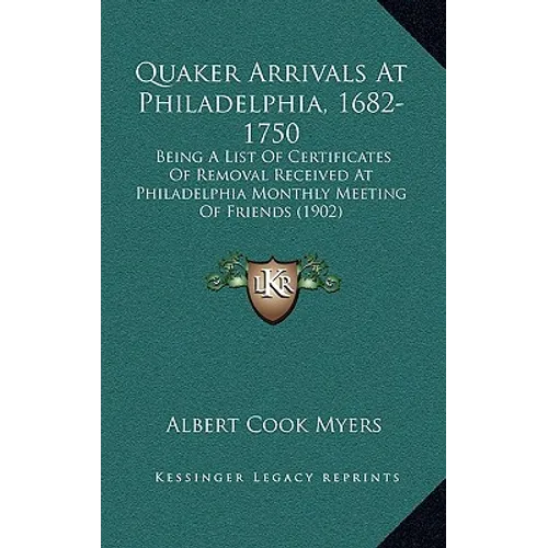 Quaker Arrivals at Philadelphia, 1682-1750: Being a List of Certificates of Removal Received at Philadelphia Monthly Meeting of Friends (1902)