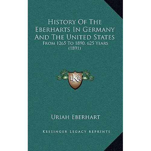 History Of The Eberharts In Germany And The United States: From 1265 To 1890, 625 Years (1891)