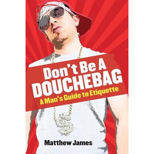 Don't be a Douchebag: A Man's Guide to Etiquette