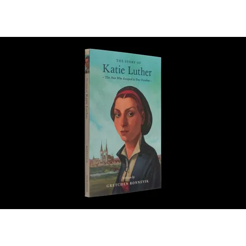 The Story of Katie Luther: The Nun Who Escaped to True Freedom