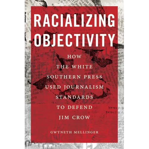Racializing Objectivity: How the White Southern Press Used Journalism Standards to Defend Jim Crow
