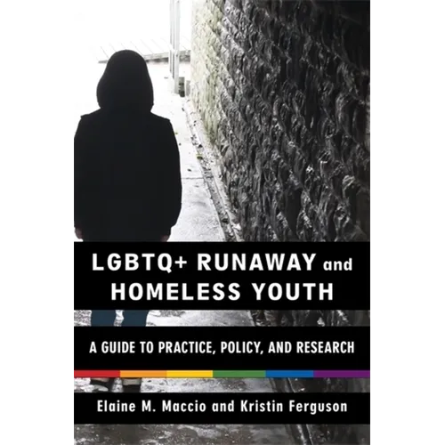 LGBTQ+ Runaway and Homeless Youth: A Guide to Practice, Policy, and Research