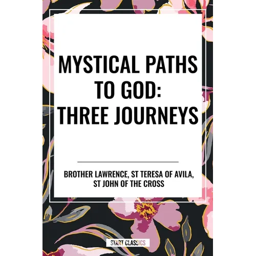 Mystical Paths to God: Three Journeys: The Practice of the Presence of God, Interior Castle, Dark Night of the Soul