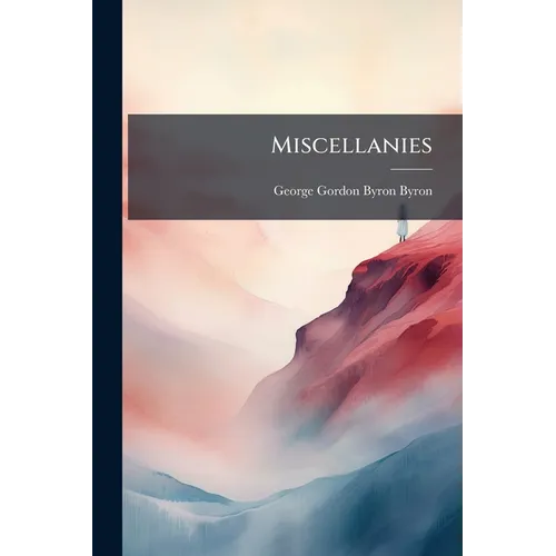 Miscellanies: Hours of Idleness. English Bards and Scotch Reviewers. Hints From Horace