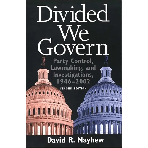 Divided We Govern: Party Control, Lawmaking, and Investigations, 1946-2002, Second Edition