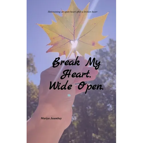 Break My Heart. Wide Open. Maintaining an open heart after a broken heart