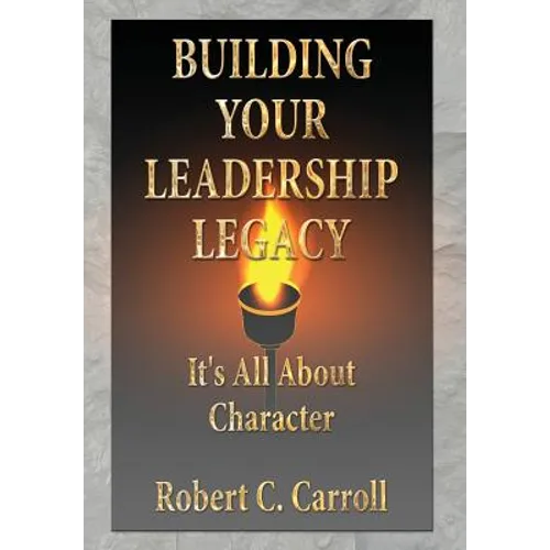 Building Your Leadership Legacy: It's All About Character