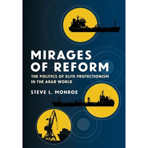 Mirages of Reform: The Politics of Elite Protectionism in the Arab World
