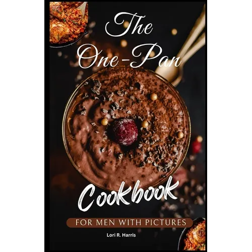 The One-Pan Cookbook for Men with Pictures: skillet recipes, busy people, budget dump dinners, one-pot meals, healthy cooking cookbooks
