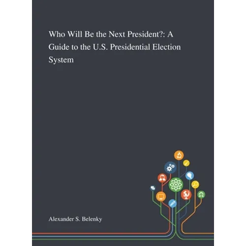 Who Will Be the Next President?: A Guide to the U.S. Presidential Election System