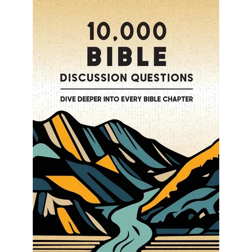10,000 Bible Discussion Questions: Dive Deeper into Every Bible Chapter