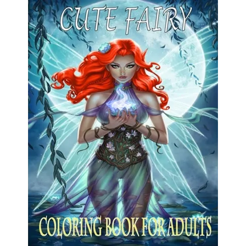 Cute Fairy: Coloring book for adults - Beautiful Fairies, Elves, Warriors, Trolls, Magical Pixies, Women Portraits