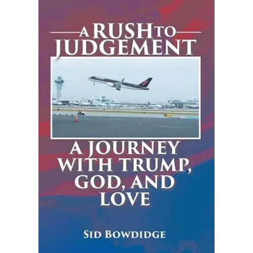 A Rush to Judgement: A Journey with Trump, God, and Love